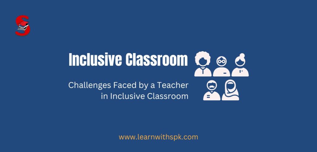 9 Challenges (Difficulties) Faced by a Teacher in Inclusive Classrooms