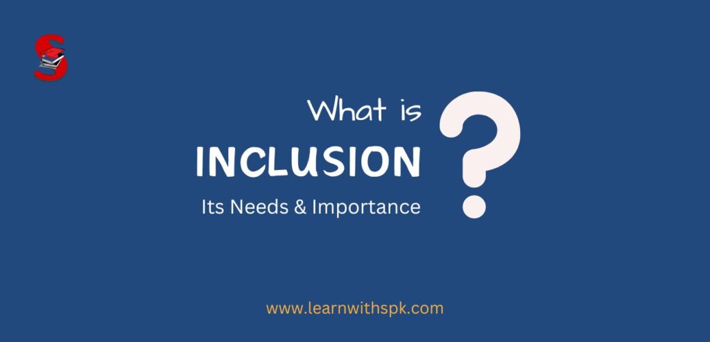 What is Inclusion? What are the importance of inclusion in education?
